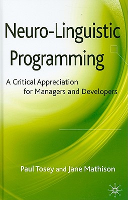 Neuro-Linguistic Programming: A Critical Appreciation for Managers and Developers - Tosey, P, and Mathison, J