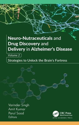 Neuro-Nutraceuticals and Drug Discovery and Delivery in Alzheimer's Disease: Volume 2: Strategies to Unlock the Brain's Fortress - Singh, Varinder (Editor), and Kumar, Amit (Editor), and Sood, Parul (Editor)