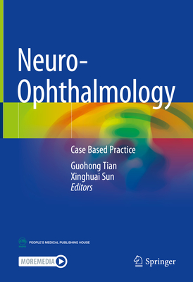 Neuro-Ophthalmology: Case Based Practice - Tian, Guohong (Editor), and Sun, Xinghuai (Editor)