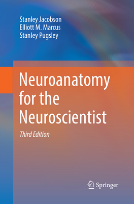 Neuroanatomy for the Neuroscientist - Jacobson, Stanley, and Marcus, Elliott M., and Pugsley, Stanley