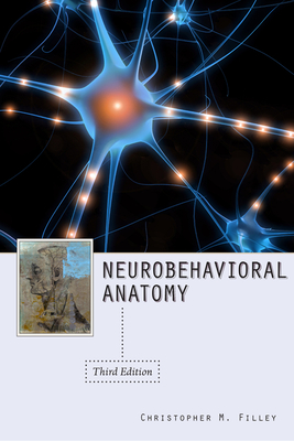 Neurobehavioral Anatomy, Third Edition - Filley, Christopher M, M.D.