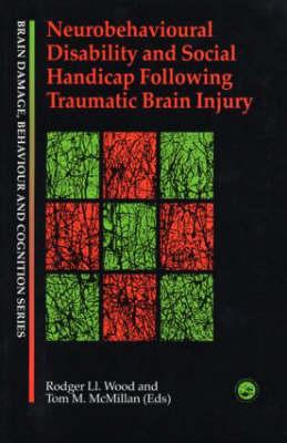 Neurobehavioural Disability and Social Handicap Following Traumatic Brain Injury - Wood, Rodger LL (Editor), and McMillan, Tom (Editor)