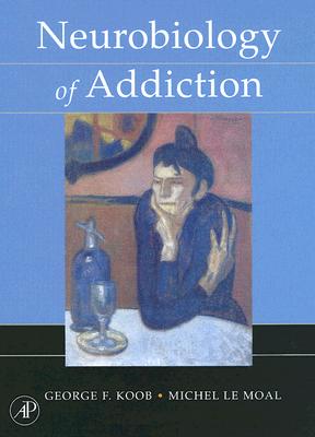 Neurobiology of Addiction - Koob, George F, and Le Moal, Michel