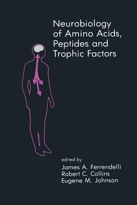 Neurobiology of Amino Acids, Peptides and Trophic Factors - Ferrendelli, James A (Editor), and Collins, Robert C (Editor), and Johnson, Eugene M (Editor)
