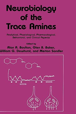 Neurobiology of the Trace Amines: Analytical, Physiological, Pharmacological, Behavioral, and Clinical Aspects - Boulton, Alan A (Editor), and Baker, Glen B (Editor), and Dewhurst, William G (Editor)