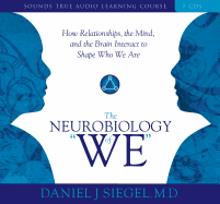 Neurobiology of "We," the: How Relationships, the Mind, and the Brain Interact to Shape Who We Are