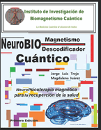 NeuroBiomagnetismo Cuntico Descodificador de Bloqueos mentales: NeuroPsicoterapia magntica para la recuperacin de la salud