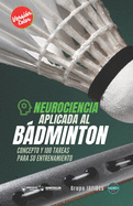 Neurociencia aplicada al bdminton: Concepto y 100 tareas para su entrenamiento (Versi?n Edici?n Color)