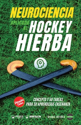 Neurociencia aplicada al hockey hierba: Concepto y 50 tareas para su aprendizaje-enseanza (Versi?n Edici?n Color) - Iafides, Grupo