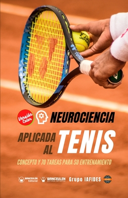 Neurociencia aplicada al tenis: Concepto y 70 tareas para su entrenamiento (Versin Edicin Color) - Iafides, Grupo