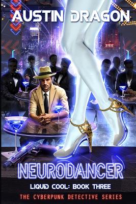 NeuroDancer (Liquid Cool, Book 3): The Cyberpunk Detective Series - Dragon, Austin