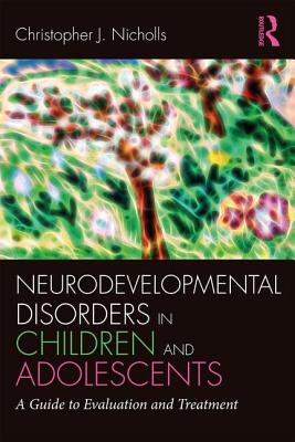 Neurodevelopmental Disorders in Children and Adolescents: A Guide to Evaluation and Treatment - Nicholls, Christopher J.