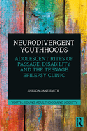 Neurodivergent Youthhoods: Adolescent Rites of Passage, Disability and the Teenage Epilepsy Clinic