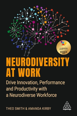 Neurodiversity at Work: Drive Innovation, Performance and Productivity with a Neurodiverse Workforce - Kirby, Amanda, and Smith, Theo