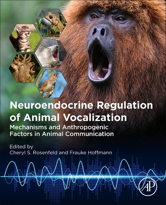 Neuroendocrine Regulation of Animal Vocalization: Mechanisms and Anthropogenic Factors in Animal Communication - Rosenfeld, Cheryl S. (Editor), and Hoffmann, Frauke (Editor)