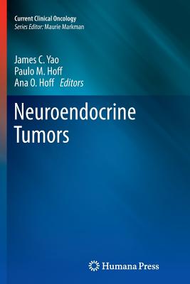 Neuroendocrine Tumors - Yao, James C, MD (Editor), and Hoff, Paulo M (Editor), and Hoff, Ana O (Editor)