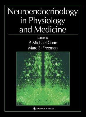 Neuroendocrinology in Physiology and Medicine - Conn, P Michael, Ph.D. (Editor), and Freeman, Marc E (Editor)