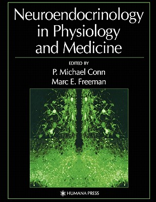 Neuroendocrinology in Physiology and Medicine - Conn, P. Michael (Editor), and Freeman, Marc E. (Editor)