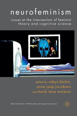 Neurofeminism: Issues at the Intersection of Feminist Theory and Cognitive Science - Bluhm, Robyn, Dr., and Jacobson, A Jaap (Editor), and Maibom, Heidi Lene