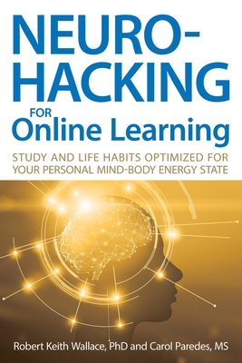 Neurohacking For Online Learning: Study and Life Habits Optimized for Your Personal Mind-Body Energy State - Wallace, Robert Keith, and Paredes, Carol