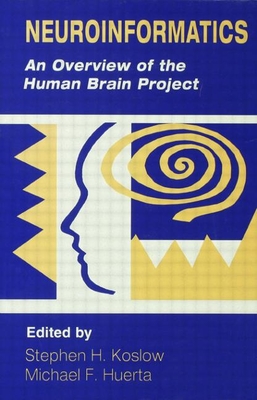 Neuroinformatics: An Overview of the Human Brain Project - Koslow, Stephen H (Editor), and Huerta, Michael F (Editor)
