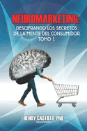 Neuromarketing: Descifrando Los Secretos de la Mente del Consumidor - Tomo 1