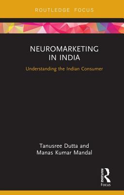 Neuromarketing in India: Understanding the Indian Consumer - Dutta, Tanusree, and Mandal, Manas Kumar