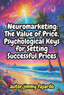 Neuromarketing The Value of Price. Psychological Keys for Setting Successful Prices