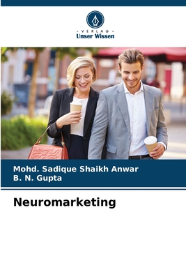 Neuromarketing - Shaikh Anwar, Mohd Sadique, and Gupta, B N