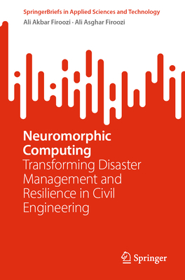 Neuromorphic Computing: Transforming Disaster Management and Resilience in Civil Engineering - Firoozi, Ali Akbar, and Firoozi, Ali Asghar