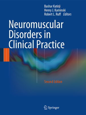 Neuromuscular Disorders in Clinical Practice - Katirji, Bashar, MD (Editor), and Kaminski, Henry J (Editor), and Ruff, Robert L (Editor)