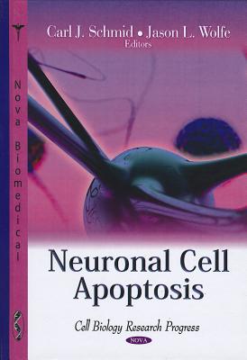 Neuronal Cell Apoptosis - Schmid, Carl J (Editor), and Wolfe, Jason L (Editor)