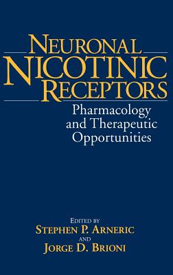 Neuronal Nicotinic Receptors: Pharmacology and Therapeutic Opportunities - Arneric, Stephen P (Editor), and Brioni, Jorge D (Editor)