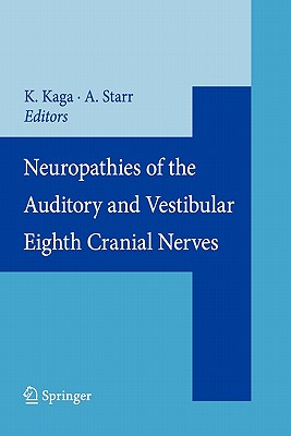 Neuropathies of the Auditory and Vestibular Eighth Cranial Nerves - Kaga, Kimitaka (Editor), and Starr, Arnold (Editor)