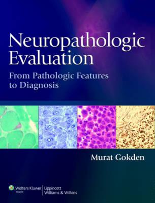 Neuropathologic Evaluation: From Pathologic Features to Diagnosis - Gokden, Murat, Dr., MD