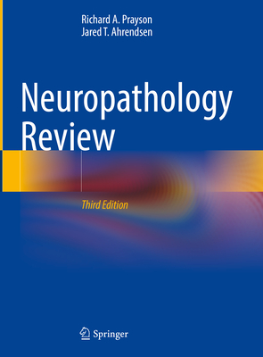 Neuropathology Review - Prayson, Richard A., and Ahrendsen, Jared T.