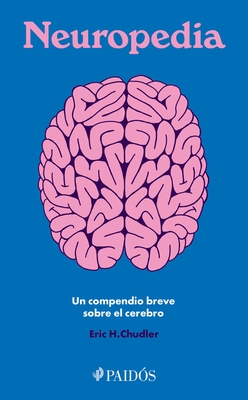 Neuropedia: Un Compendio Breve Sobre El Cerebro / Neuropedia: A Brief Compendium of Brain Phenomena - Chudler, Eric H