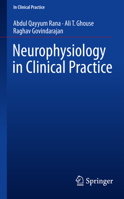 Neurophysiology in Clinical Practice - Rana, Abdul Qayyum, and Ghouse, Ali T., and Govindarajan, Raghav, MD