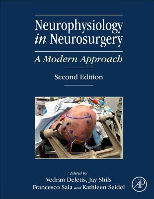 Neurophysiology in Neurosurgery: A Modern Approach - Deletis, Vedran (Editor), and Shils, Jay L. (Editor), and Sala, Francesco, PhD., MD (Editor)