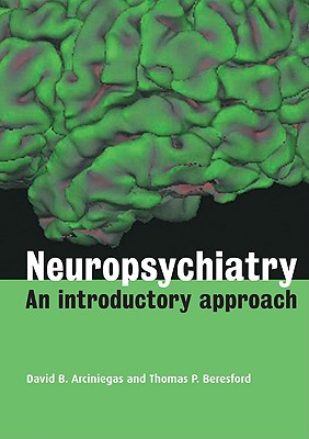 Neuropsychiatry: An Introductory Approach - Arciniegas, David B, Dr., and Beresford, Thomas P