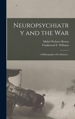 Neuropsychiatry and the War: a Bibliography With Abstracts: - Brown, Mabel Webster, and Williams, Frankwood E (Frankwood Ear (Creator)