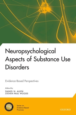 Neuropsychological Aspects of Substance Use Disorders: Evidence-Based Perspectives - Allen, Daniel N, and Woods, Steven Paul