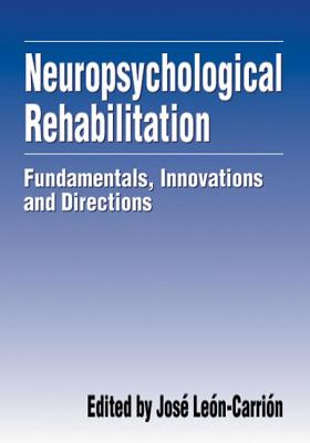 Neuropsychological Rehabilitation: Fundamentals, Innovations, and Directions - Leon-Carrion, Jose, Ph.D.