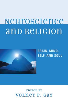Neuroscience and Religion: Brain, Mind, Self, and Soul - Gay, Volney P (Editor), and Bess, Michael (Contributions by), and Carlson, Stephan (Contributions by)