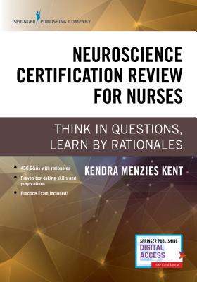 Neuroscience Certification Review for Nurses: Think in Questions, Learn by Rationales - Menzies Kent, Kendra, MS, RN, Ccrn