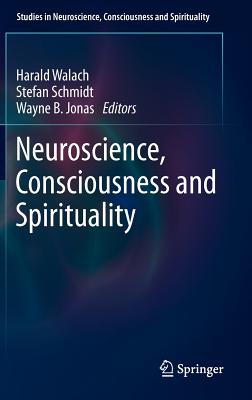 Neuroscience, Consciousness and Spirituality - Walach, Harald (Editor), and Schmidt, Stefan (Editor), and Jonas, Wayne B. (Editor)