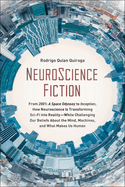 Neuroscience Fiction: How Neuroscience Is Transforming Sci-Fi Into Reality-While Challenging Our Belie Fs about the Mind, Machines, and What Makes Us Human