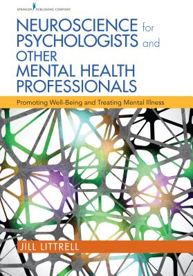 Neuroscience for Psychologists and Other Mental Health Professionals: Promoting Well-Being and Treating Mental Illness - Littrell, Jill, Dr., PhD, Lcsw