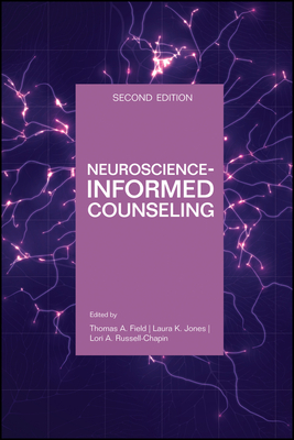 Neuroscience-Informed Counseling: Brain-Based Clinical Approaches - Field, Thomas A, and Jones, Laura K, and Russell-Chapin, Lori A