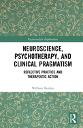 Neuroscience, Psychotherapy and Clinical Pragmatism: Reflective Practice and Therapeutic Action